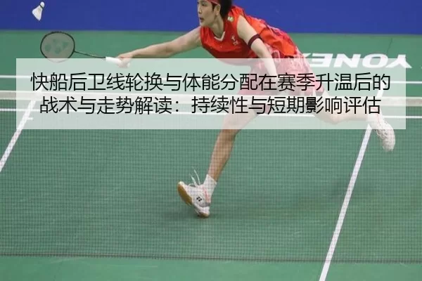快船后卫线轮换与体能分配在赛季升温后的战术与走势解读：持续性与短期影响评估