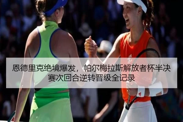 恩德里克绝境爆发，帕尔梅拉斯解放者杯半决赛次回合逆转晋级全记录 | huatihui